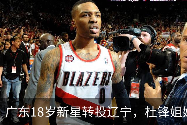 广东18岁新星转投辽宁，杜锋姐姐当选篮协副会长，2后卫试训新疆，广厦外援接受归化